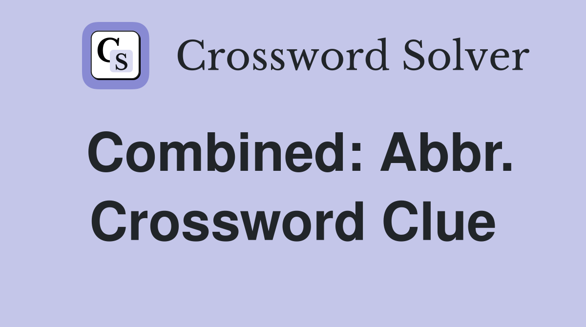 Combined: Abbr. Crossword Clue