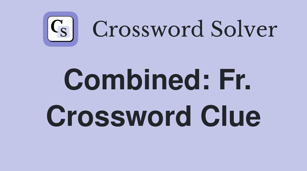 Combined: Fr. Crossword Clue