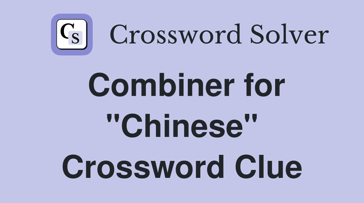 Combiner for "Chinese" Crossword Clue