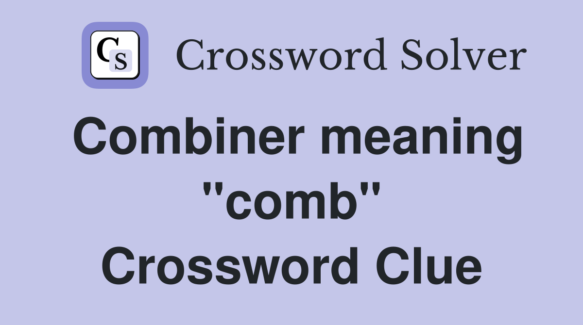Combiner meaning "comb" Crossword Clue