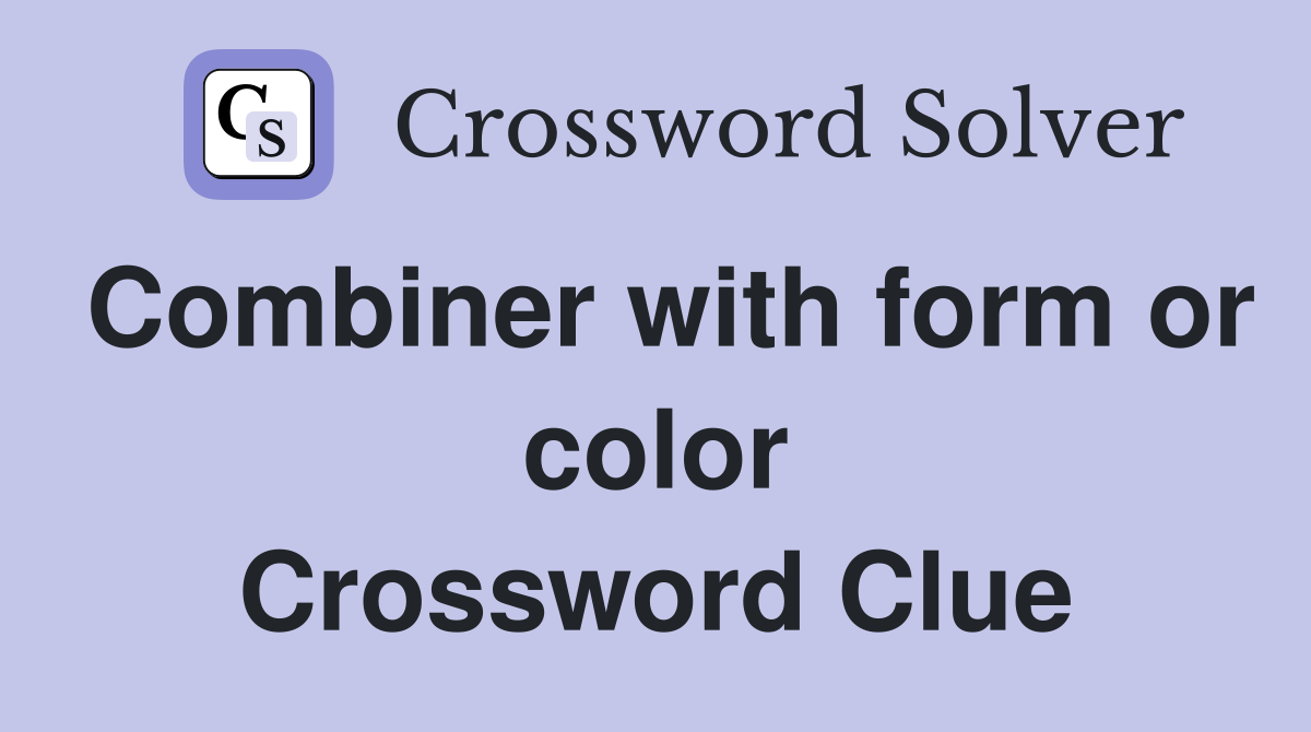 Combiner with form or color Crossword Clue
