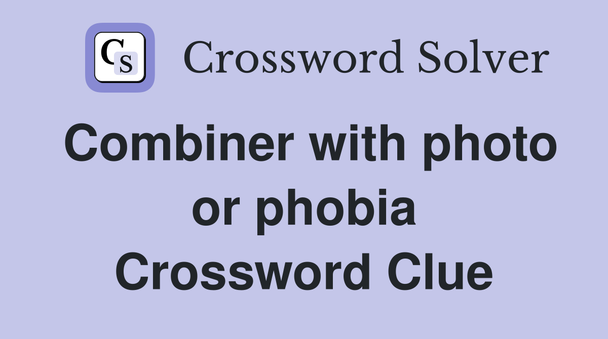 Combiner with photo or phobia Crossword Clue
