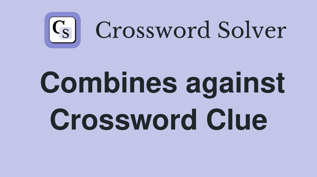 Combines against Crossword Clue