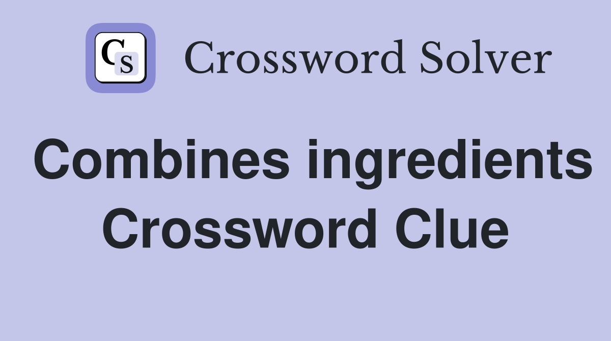 Combines ingredients Crossword Clue