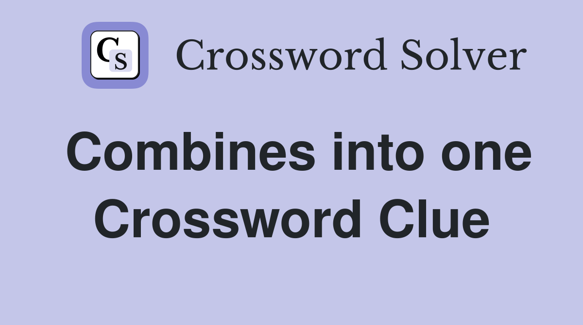 Combines into one Crossword Clue