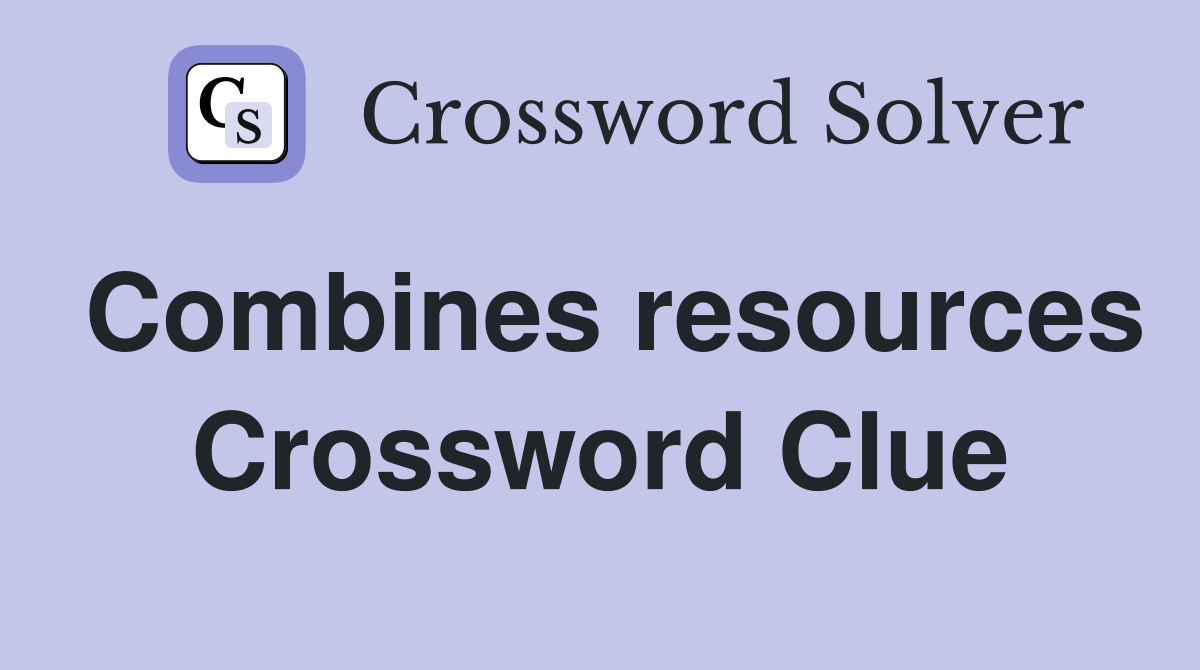 Combines resources Crossword Clue