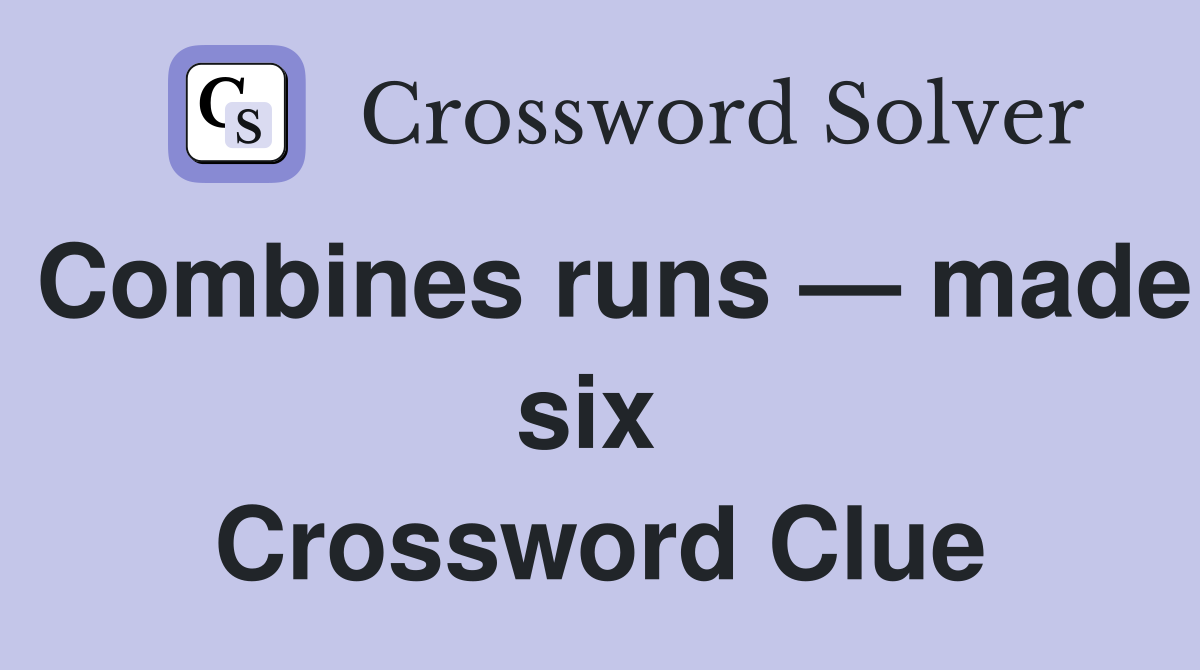 Combines runs — made six  Crossword Clue