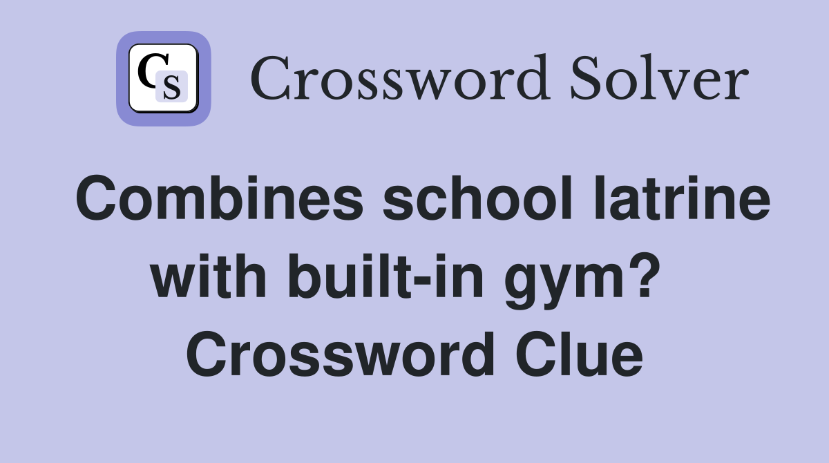 Combines school latrine with built-in gym?  Crossword Clue