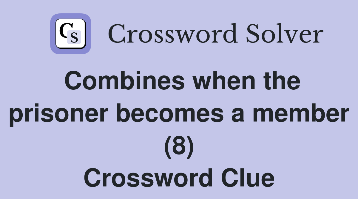 Combines when the prisoner becomes a member (8) Crossword Clue