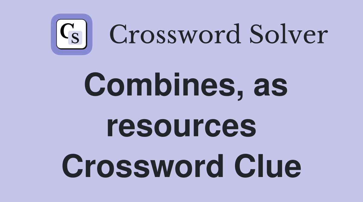Combines, as resources Crossword Clue