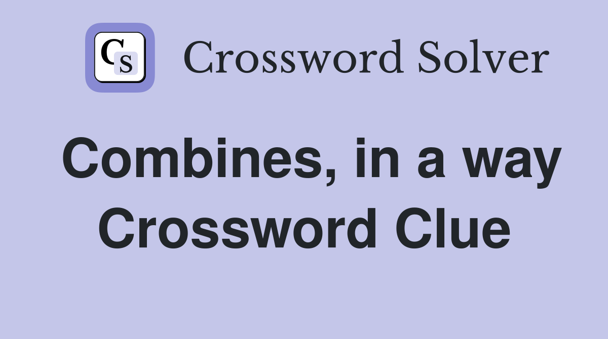 Combines, in a way Crossword Clue