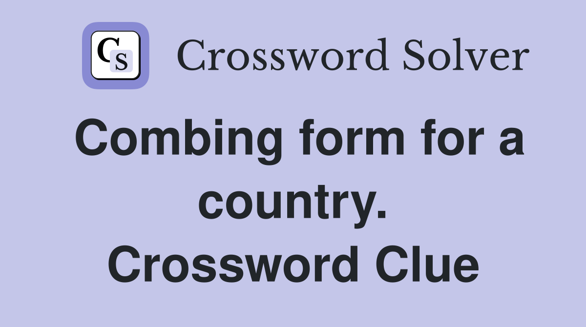 Combing form for a country. Crossword Clue