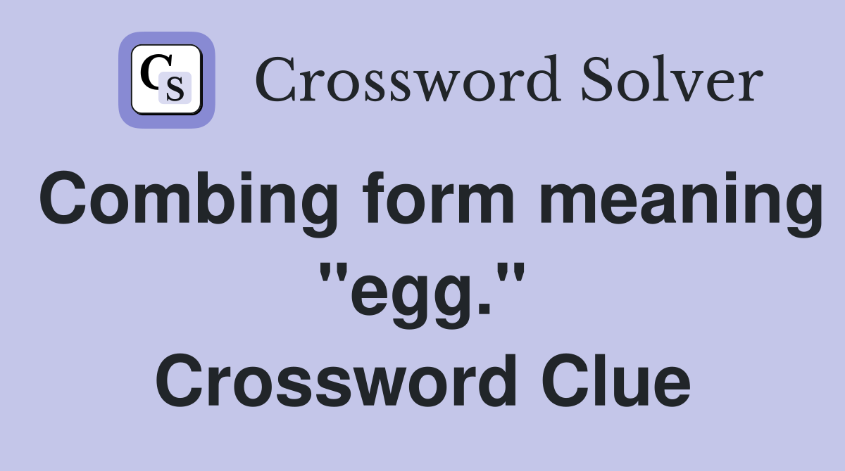 Combing form meaning "egg." Crossword Clue
