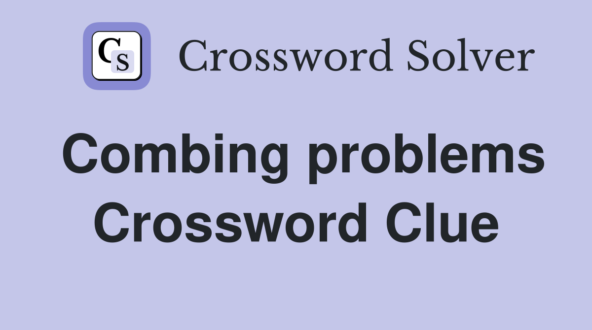 Combing problems Crossword Clue