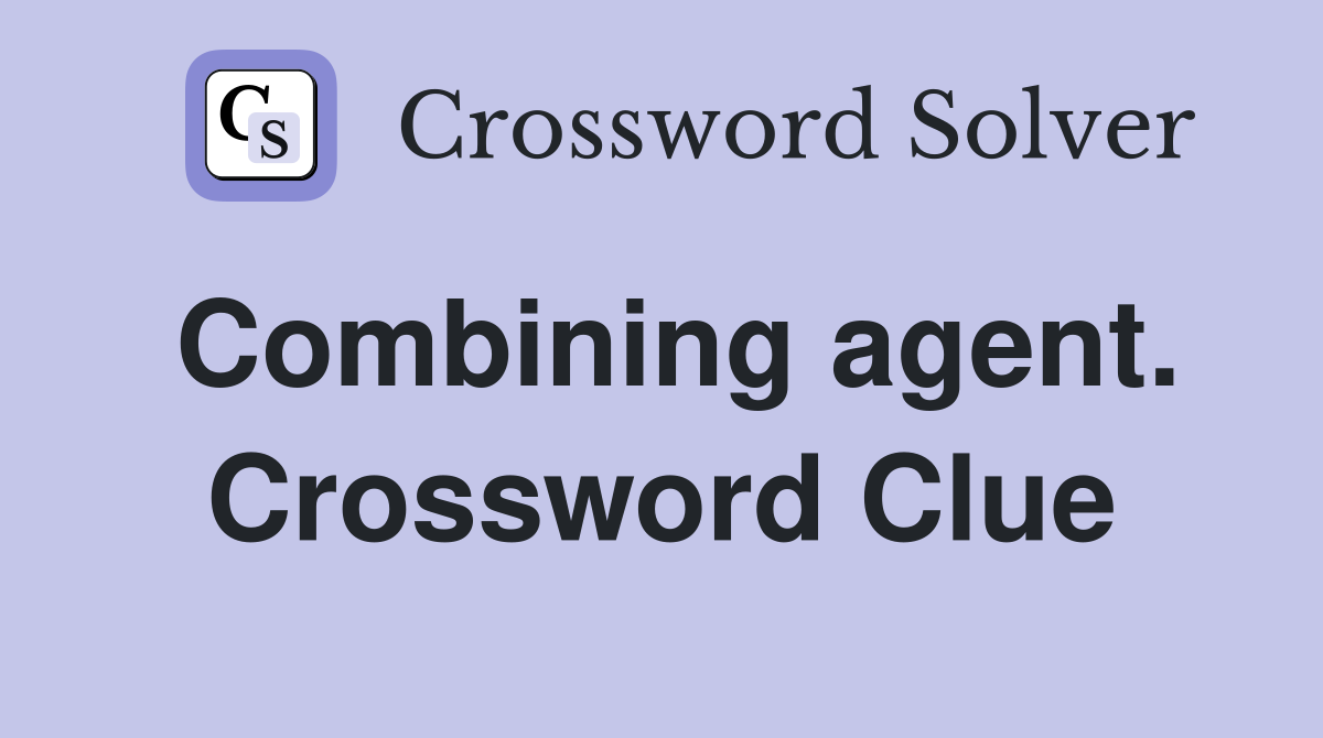 Combining agent. Crossword Clue