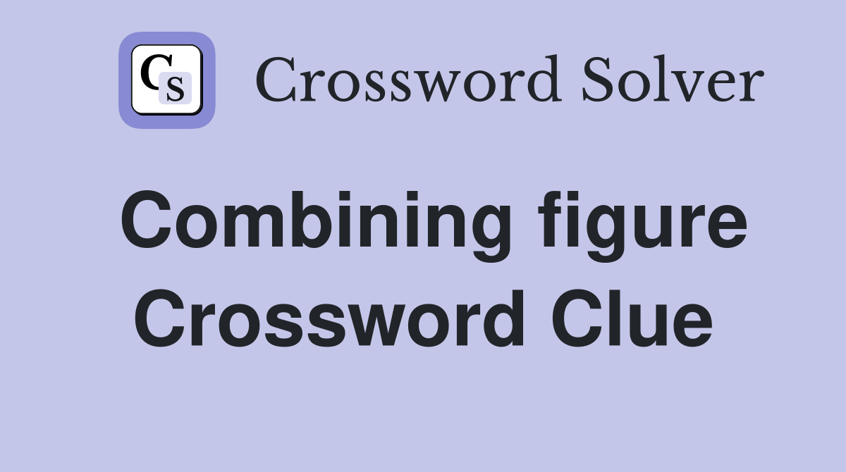 Combining figure Crossword Clue