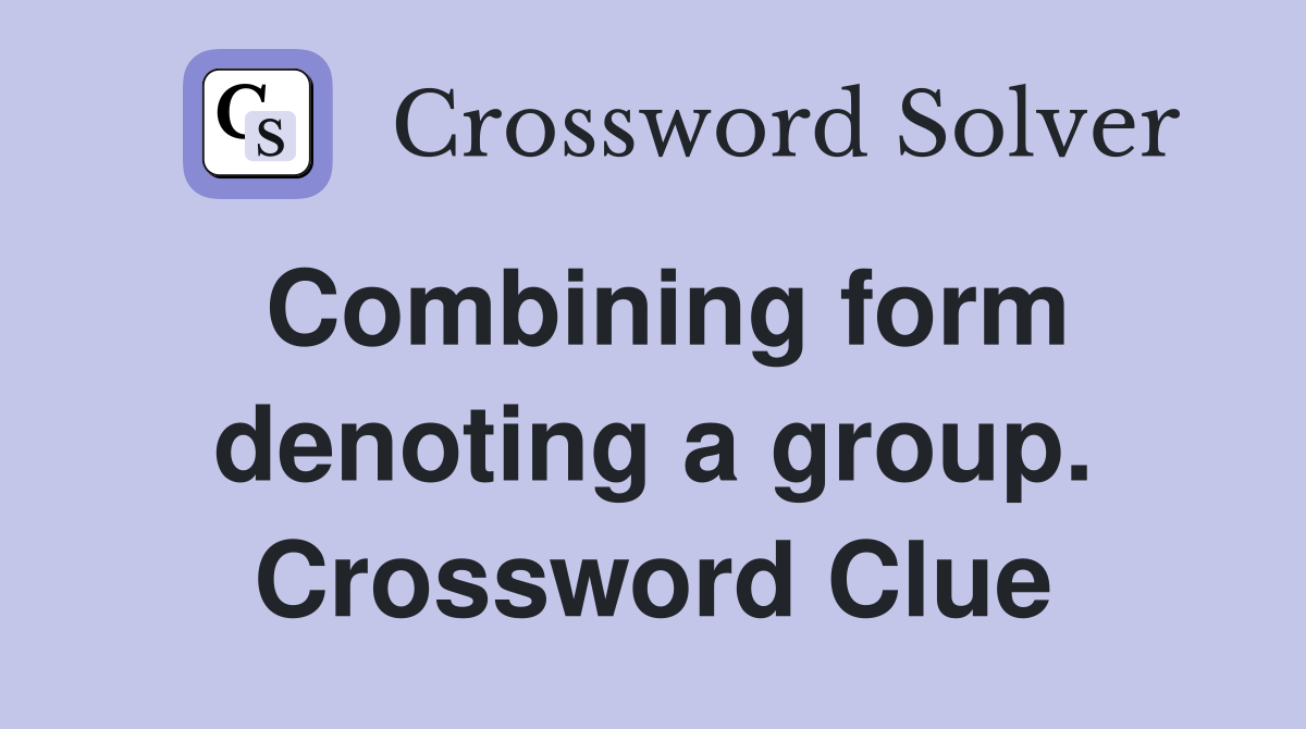 Combining form denoting a group. Crossword Clue
