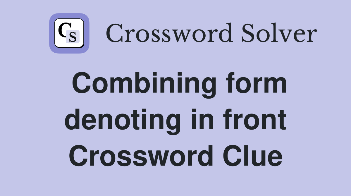 Combining form denoting in front Crossword Clue