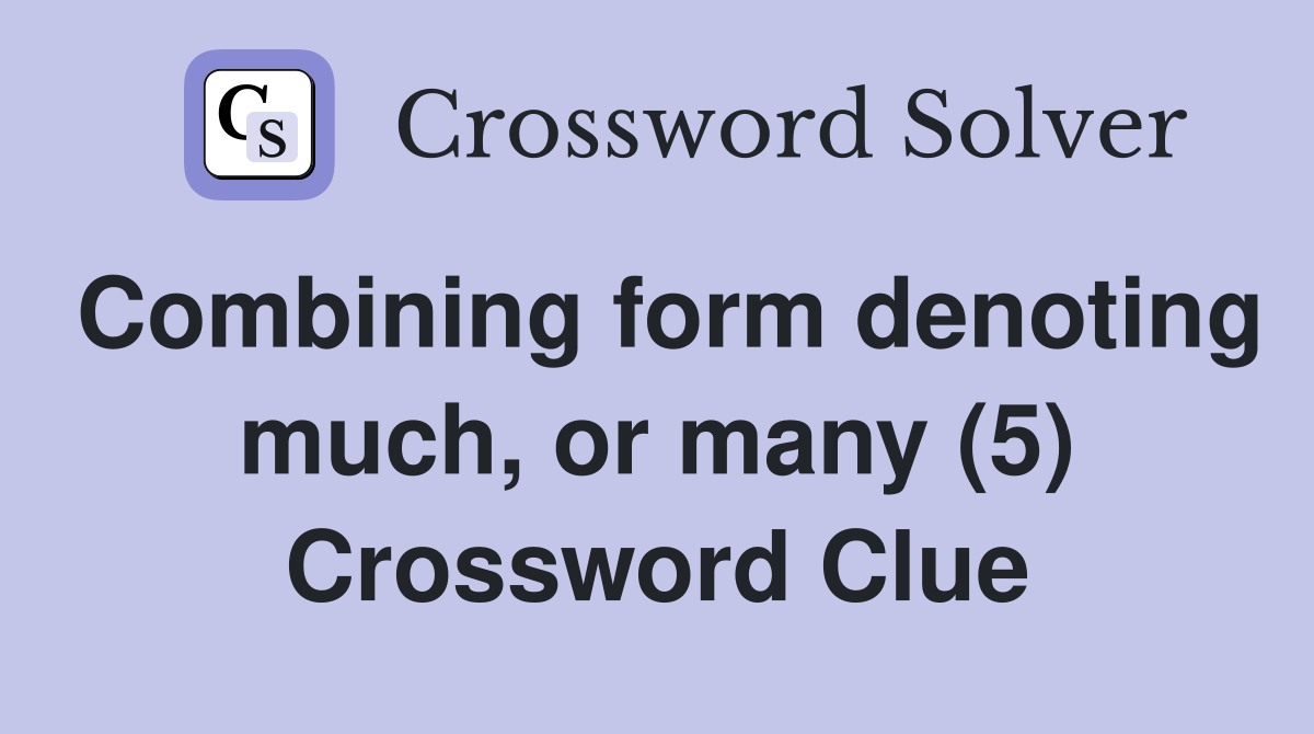 Combining form denoting much, or many (5) Crossword Clue