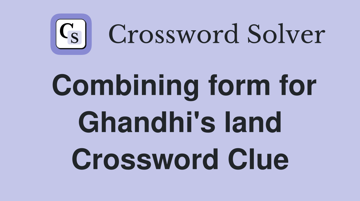 Combining form for Ghandhi's land Crossword Clue