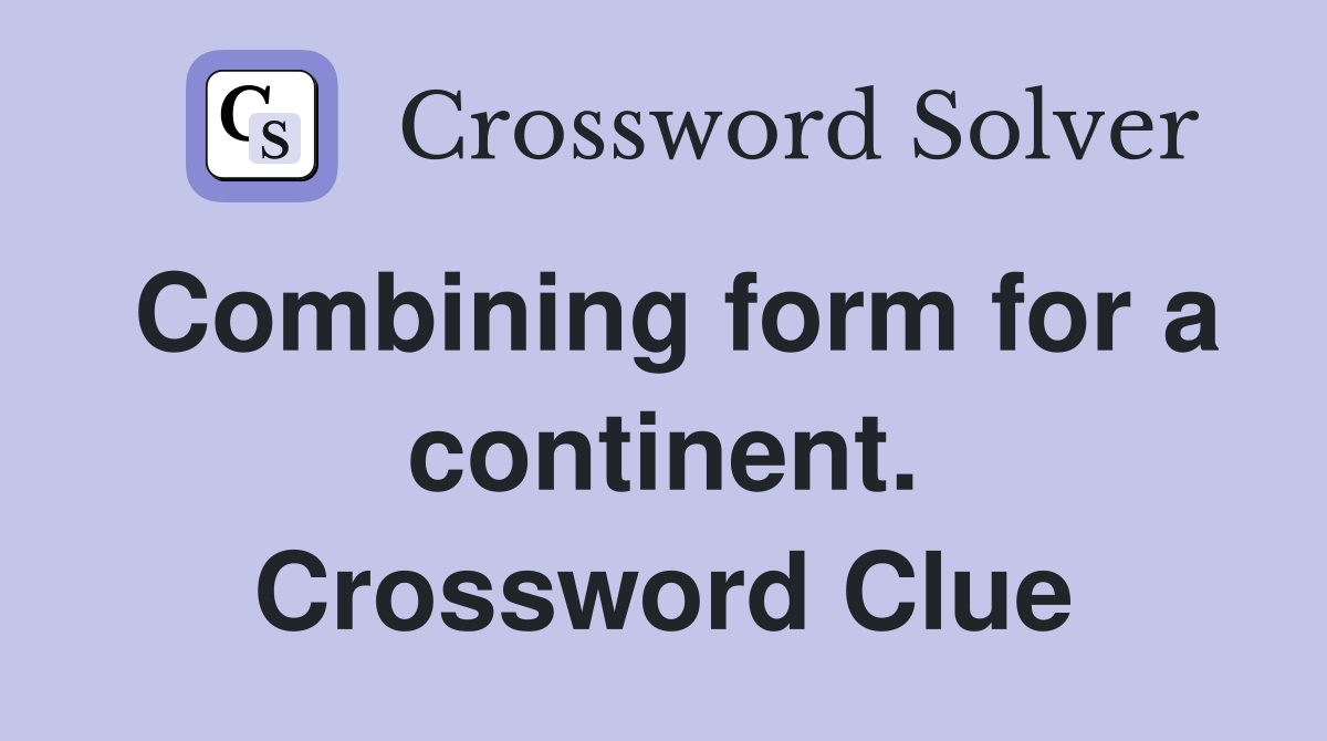 Combining form for a continent. Crossword Clue
