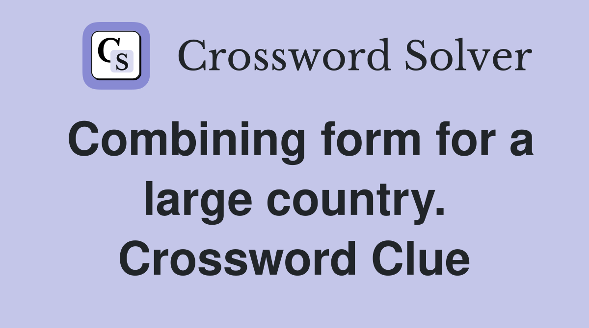 Combining form for a large country. Crossword Clue