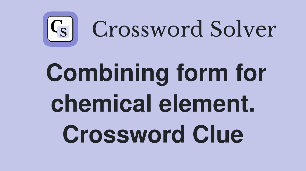 Combining form for chemical element. Crossword Clue