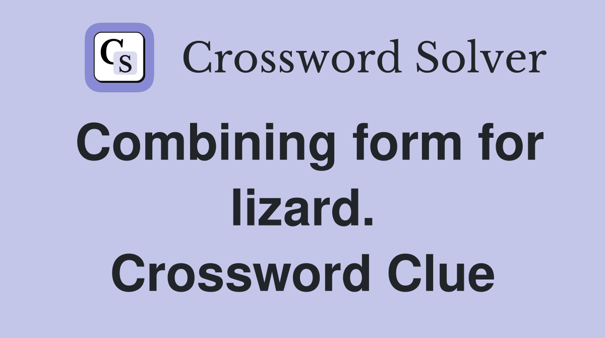 Combining form for lizard. Crossword Clue