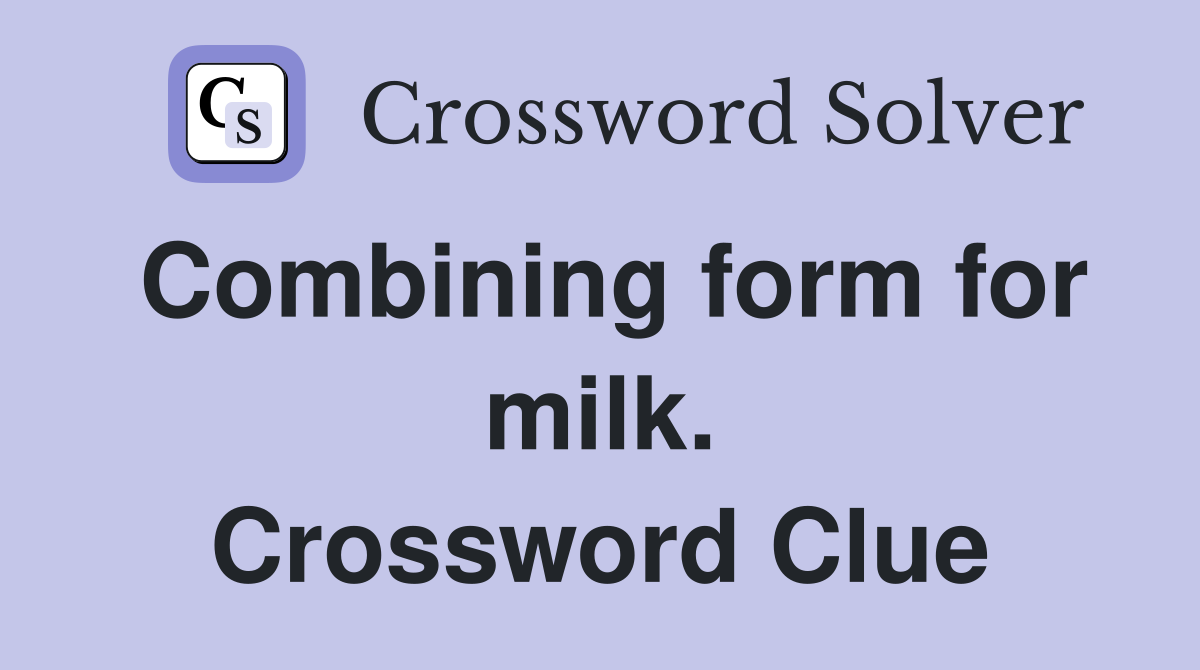 Combining form for milk. Crossword Clue