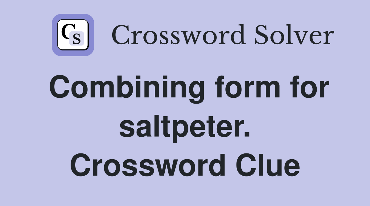 Combining form for saltpeter. Crossword Clue