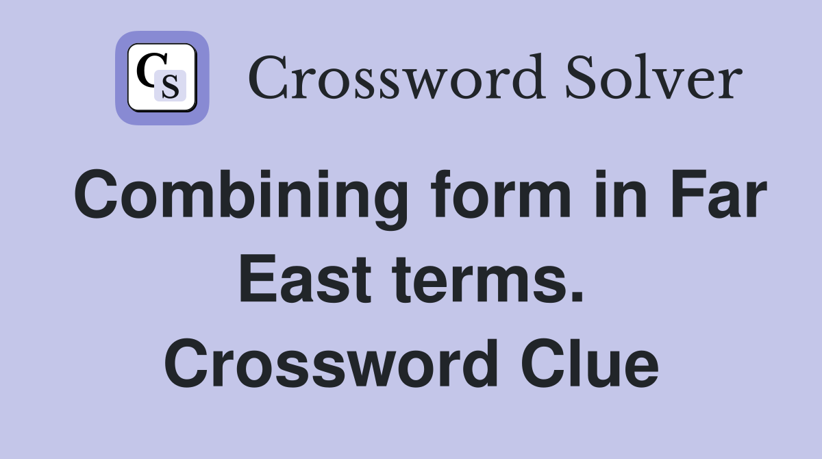 Combining form in Far East terms. Crossword Clue