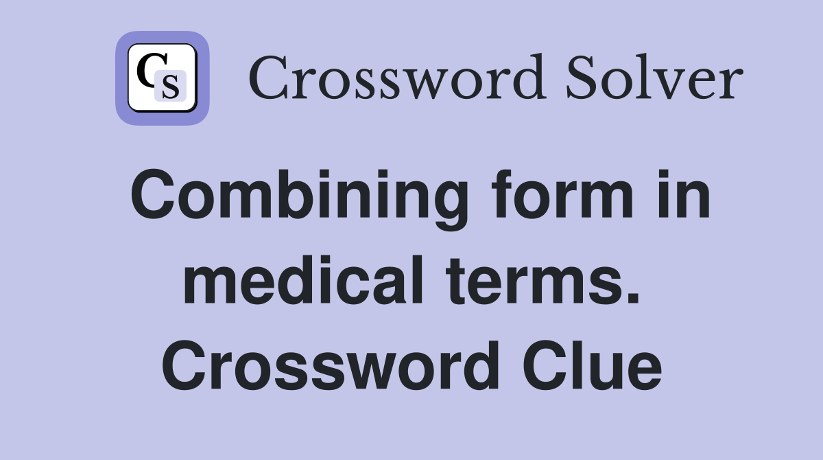 Combining form in medical terms. Crossword Clue
