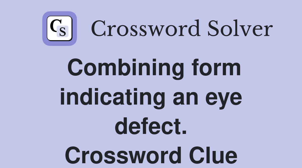 Combining form indicating an eye defect. Crossword Clue