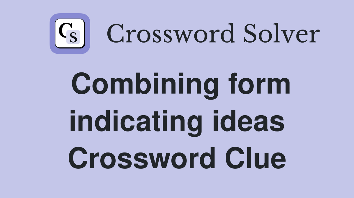 Combining form indicating ideas Crossword Clue