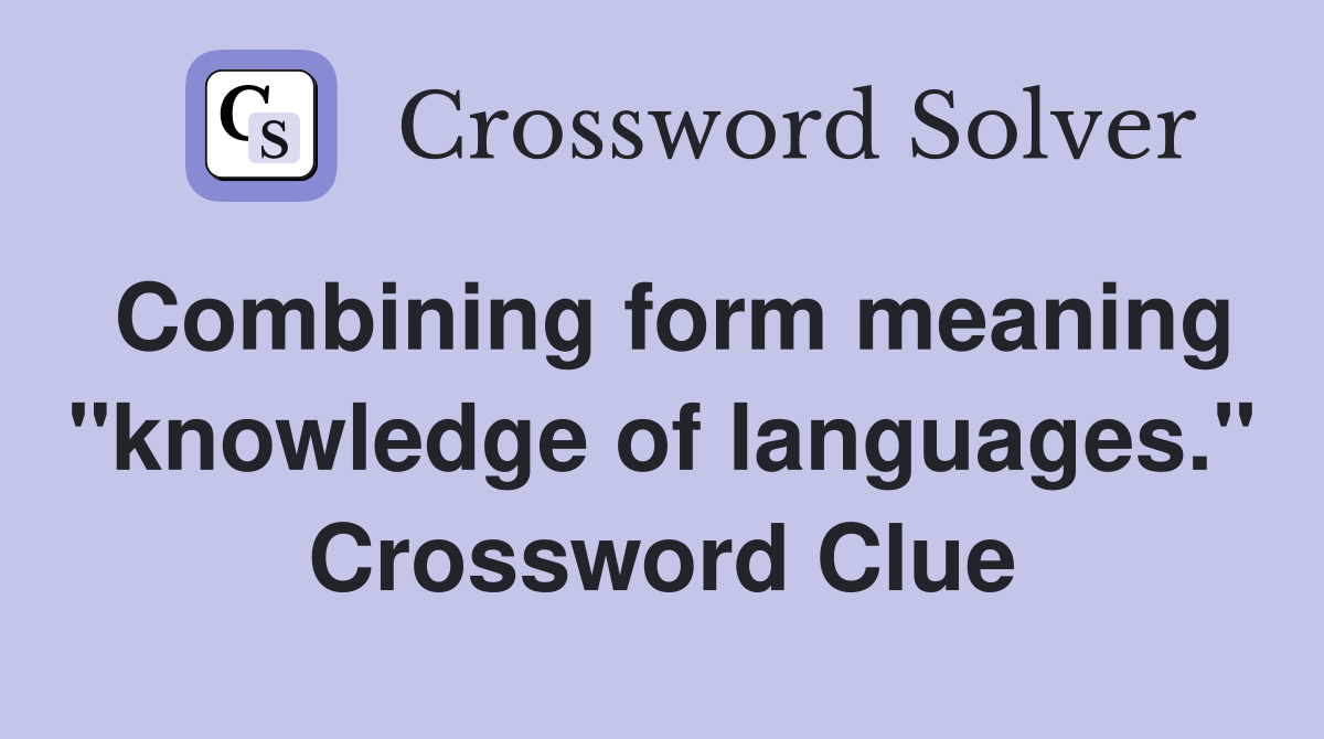 Combining form meaning "knowledge of languages." Crossword Clue