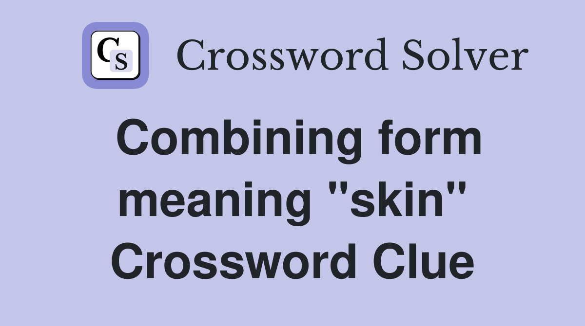 Combining form meaning "skin" Crossword Clue