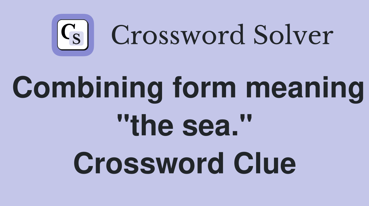 Combining form meaning "the sea." Crossword Clue