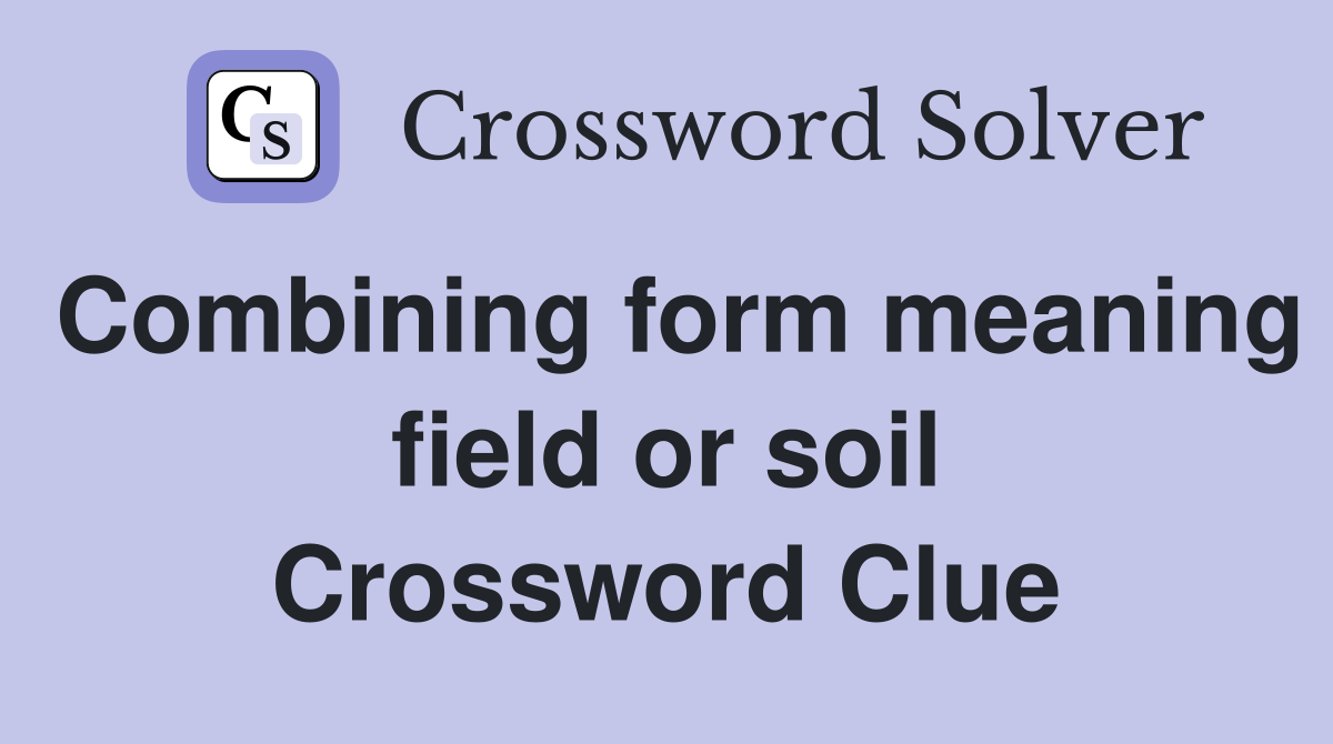 Combining form meaning field or soil Crossword Clue
