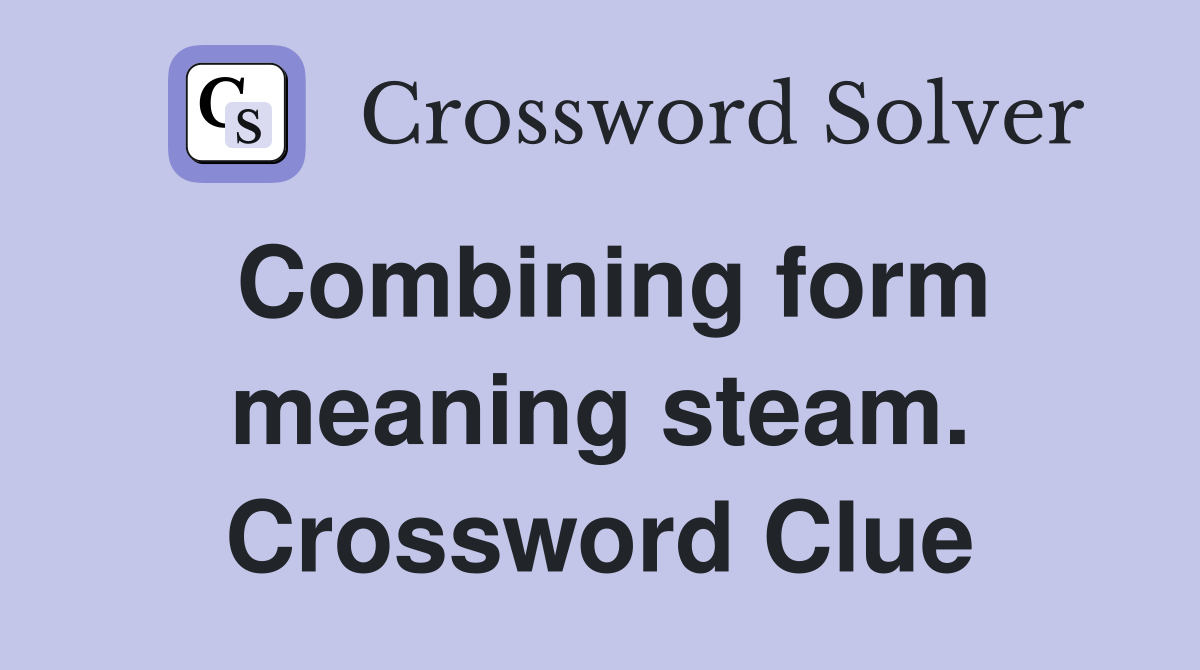 Combining form meaning steam. Crossword Clue