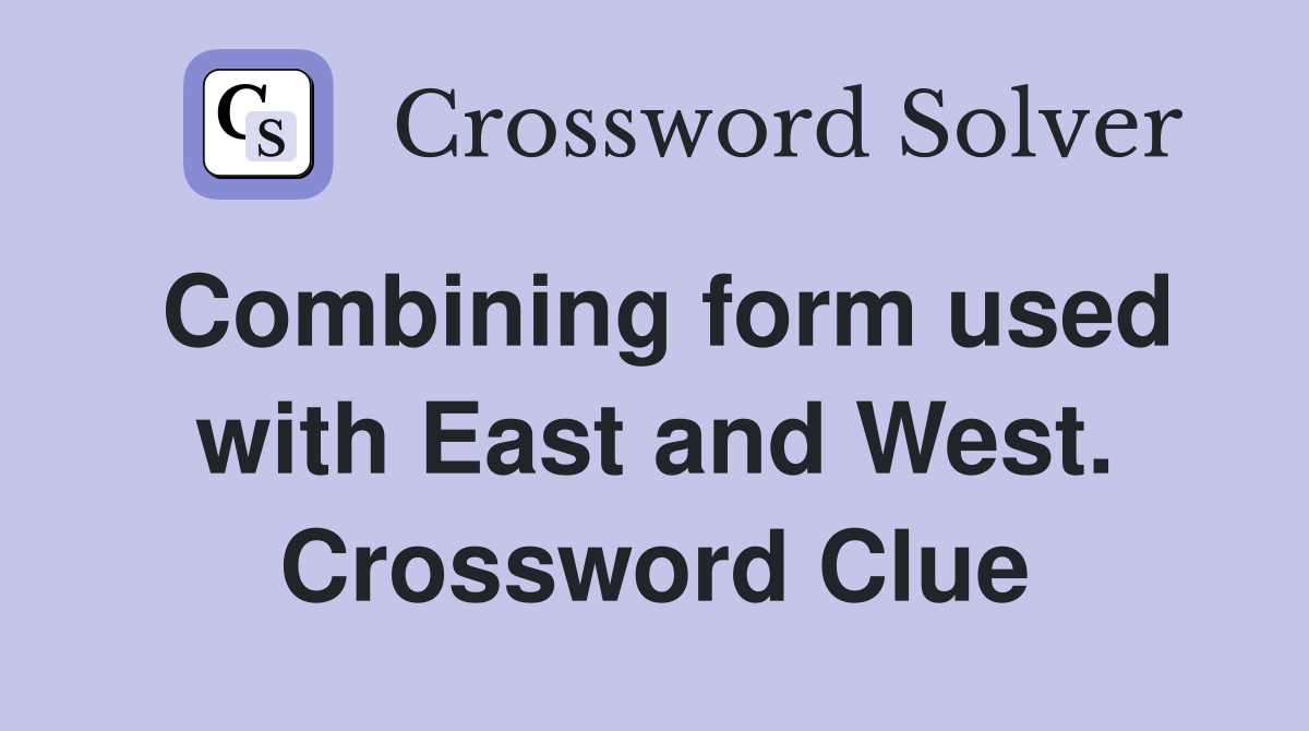 Combining form used with East and West. Crossword Clue