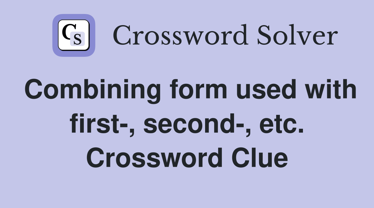 Combining form used with first-, second-, etc. Crossword Clue