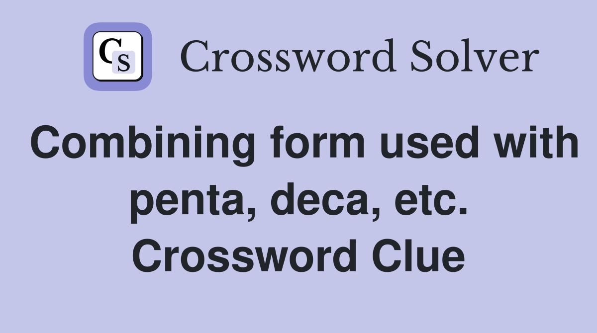 Combining form used with penta, deca, etc. Crossword Clue