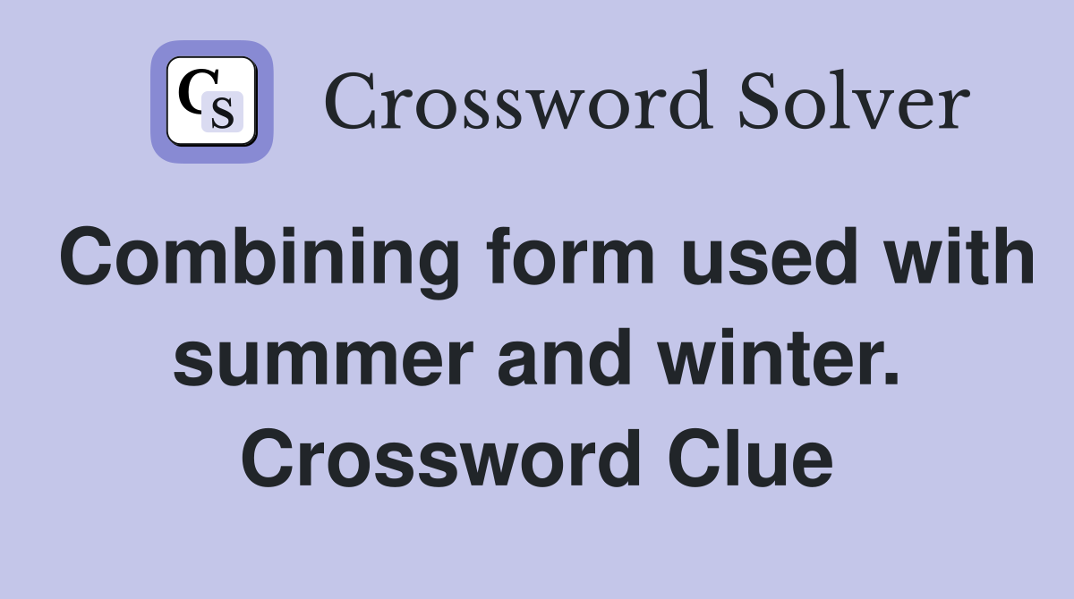 Combining form used with summer and winter. Crossword Clue