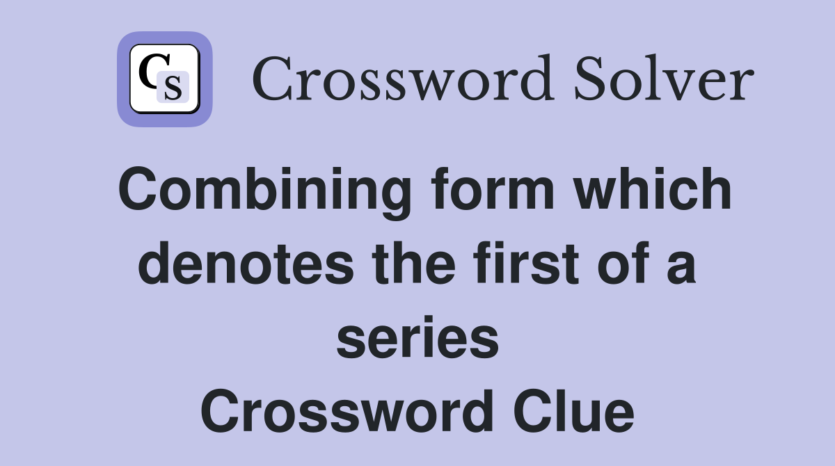 Combining form which denotes the first of a series Crossword Clue