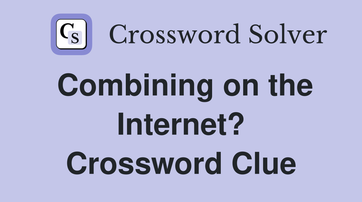 Combining on the Internet? Crossword Clue