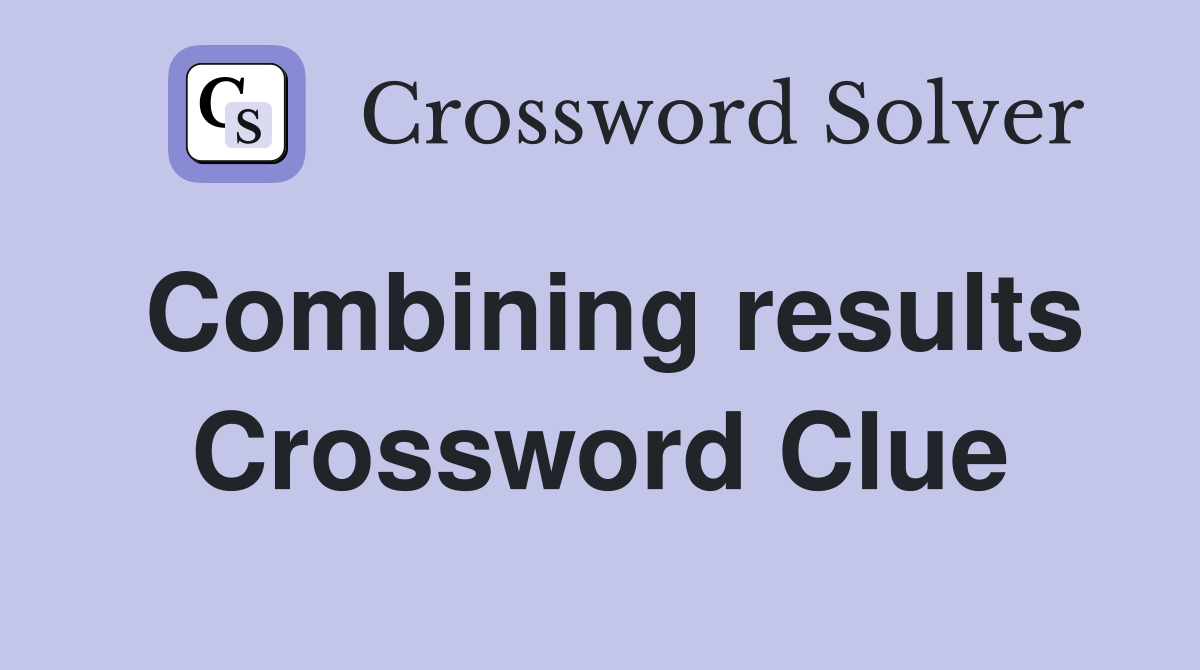 Combining results Crossword Clue