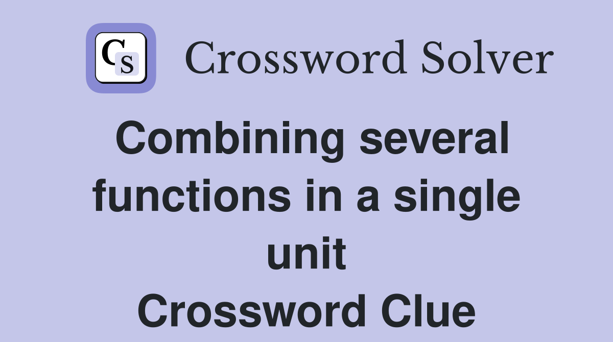 Combining several functions in a single unit Crossword Clue