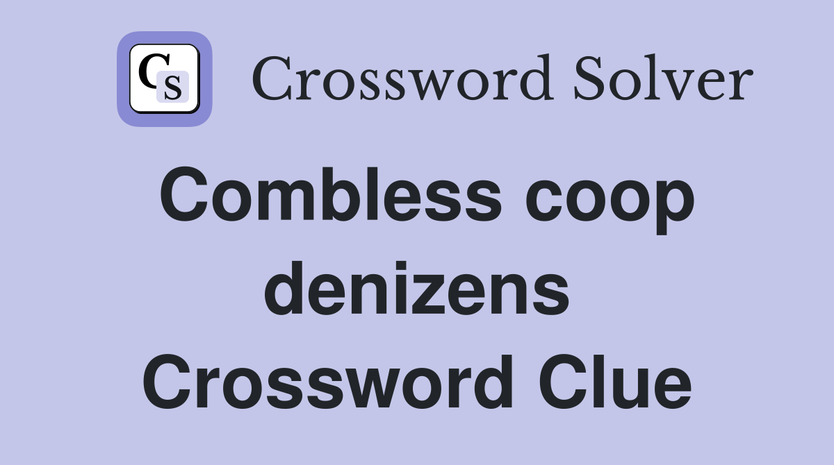 Combless coop denizens Crossword Clue