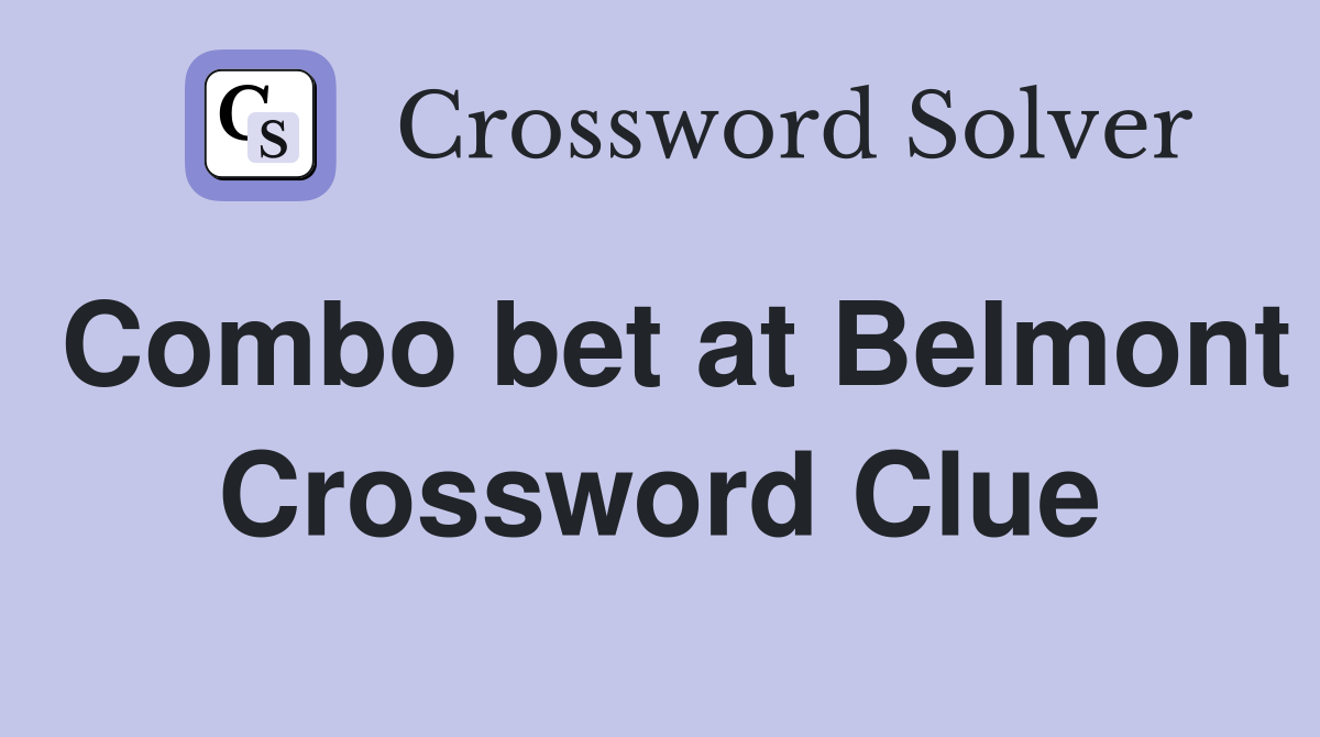 Combo bet at Belmont Crossword Clue