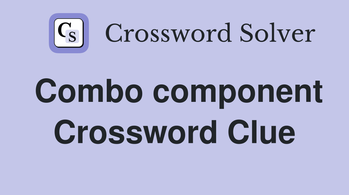 Combo component Crossword Clue